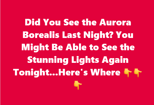 Catch the Aurora Borealis Again Tonight!