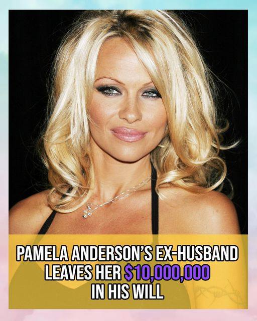 Pamela Anderson’s Ex-Husband Leaves Her $10,000,000 In His Will